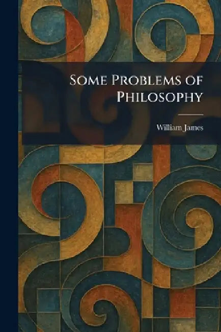 Some Problems of Philosophy by William James