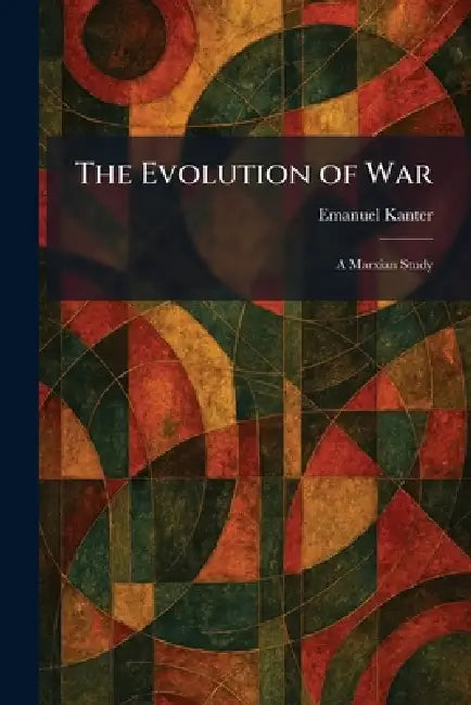 The Evolution of War: A Marxian Study by Emanuel Kanter