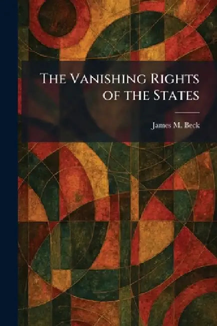 The Vanishing Rights of the States by James M. Beck