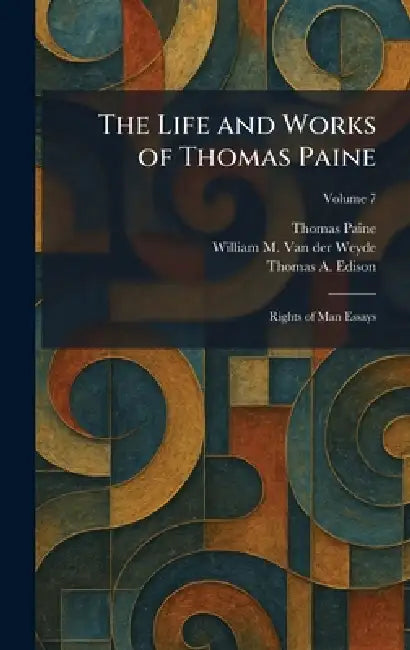 The Life and Works of Thomas Paine: Rights of Man Essays by Thomas Paine, William M. Van Der Weyde, Thomas a. Edison