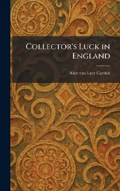 Collector's Luck in England by Alice Van Leer Carrick