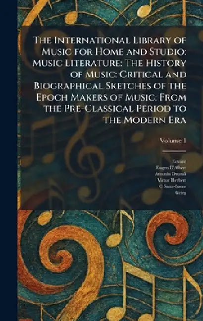 The International Library of Music for Home and Studio: Music Literature: The History of Music: Critical and Biographical Sketches of the Epoch Makers by Edvard, Eugen D'Albert, Antonin Dvorak