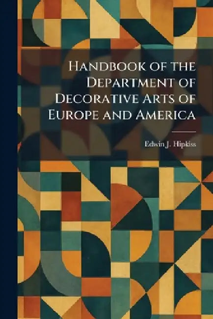 Handbook of the Department of Decorative Arts of Europe and America by Edwin J. Hipkiss