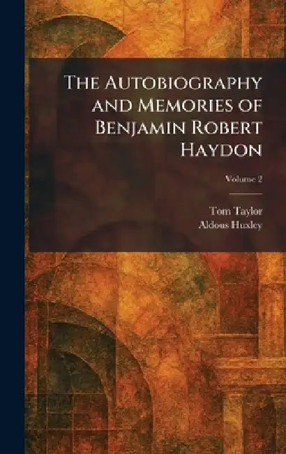 The Autobiography and Memories of Benjamin Robert Haydon by Tom Taylor, Aldous Huxley