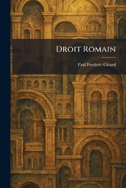 Droit Romain by Paul Frederic Girard
