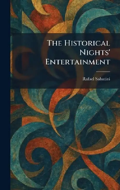 The Historical Nights' Entertainment by Rafael Sabatini