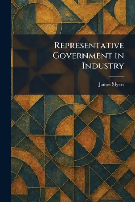 Representative Government in Industry by James Myers