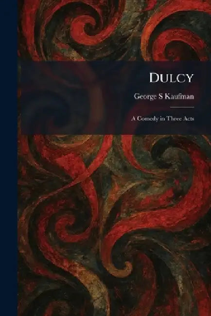 Dulcy: A Comedy in Three Acts by George S. Kaufman