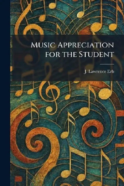 Music Appreciation for the Student by J. Lawrence Erb