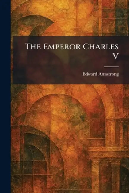 The Emperor Charles V by Edward Armstrong