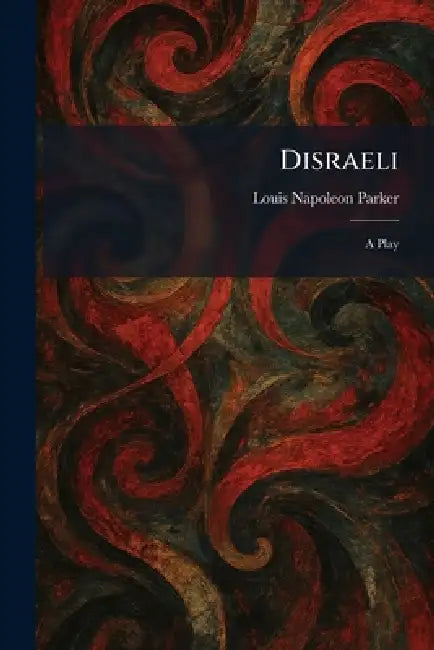 Disraeli: A Play by Louis Napoleon Parker