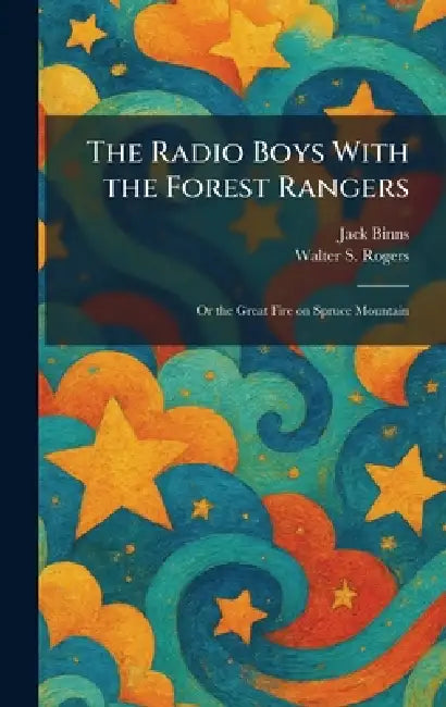 The Radio Boys With the Forest Rangers: Or the Great Fire on Spruce Mountain by Jack Binns, Walter S. Rogers