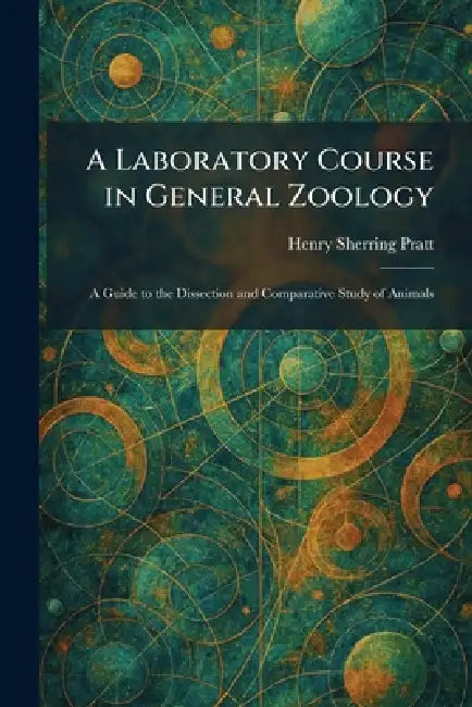A Laboratory Course in General Zoology: A Guide to the Dissection and Comparative Study of Animals by Henry Sherring Pratt