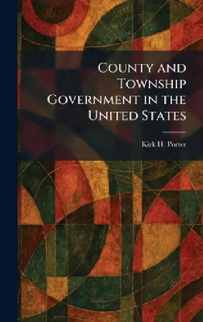County and Township Government in the United States by Kirk H. Porter