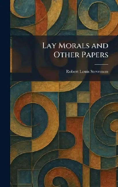 Lay Morals and Other Papers by Robert Louis Stevenson