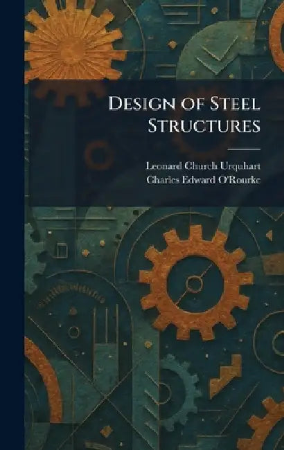 Design of Steel Structures by Leonard Church Urquhart, Charles Edward O'Rourke