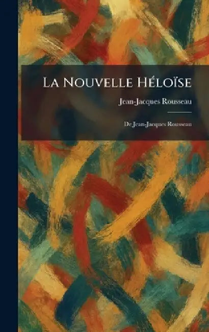 La Nouvelle HÃ(c)loïse: de Jean-Jacques Rousseau by Jean-Jacques Rousseau