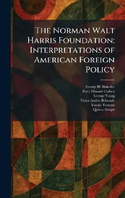 The Norman Walt Harris Foundation: Interpretations of American Foreign Policy by George H. Blakeslee, Percy Ellwood Corbett, George Young