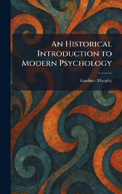An Historical Introduction to Modern Psychology by Gardner Murphy