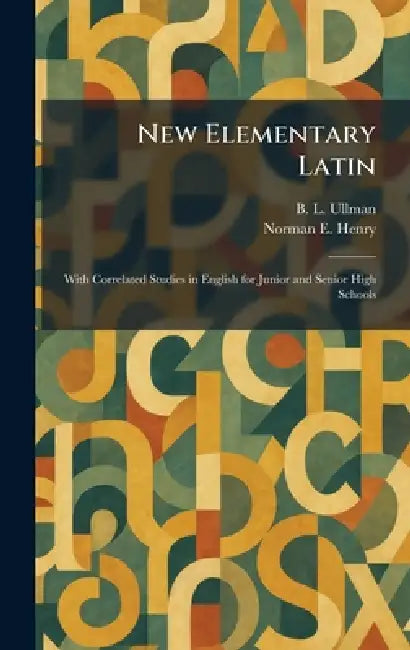 New Elementary Latin: With Correlated Studies in English for Junior and Senior High Schools by B. L. Ullman, Norman E. Henry