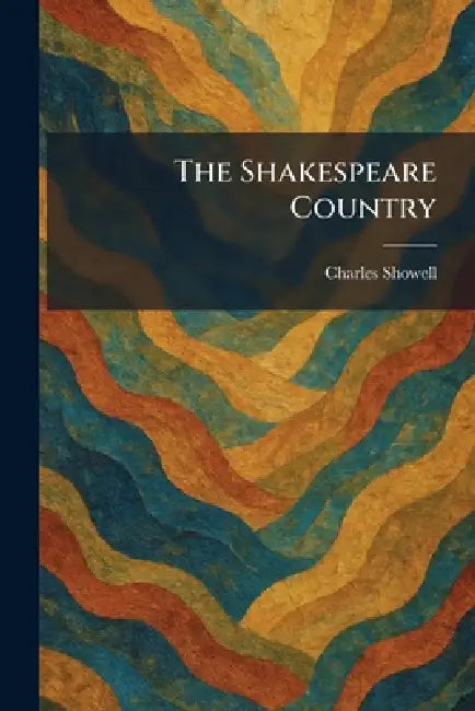 The Shakespeare Country by Charles Showell
