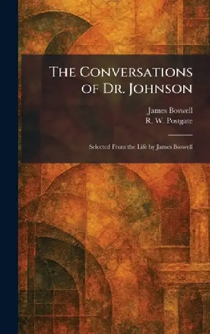 The Conversations of Dr. Johnson: Selected From the Life by James Boswell by James Boswell, R. W. Postgate
