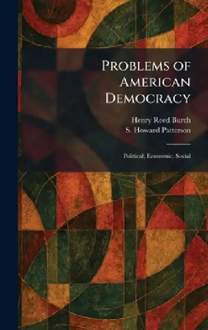 Problems of American Democracy: Political, Economic, Social by Henry Reed Burch, S. Howard Patterson