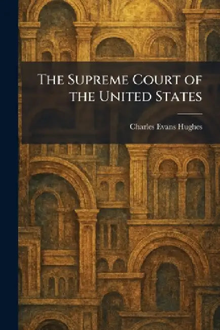 The Supreme Court of the United States by Charles Evans Hughes