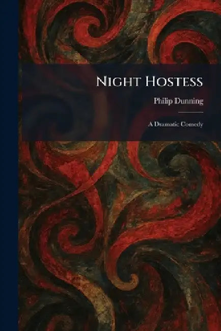 Night Hostess: A Dramatic Comedy by Philip Dunning