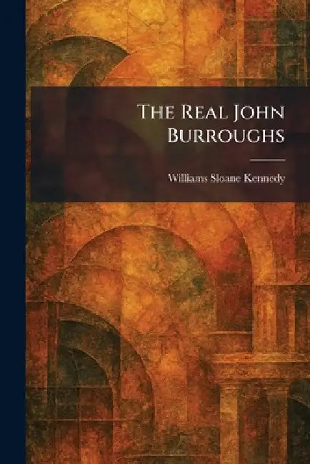 The Real John Burroughs by Williams Sloane Kennedy