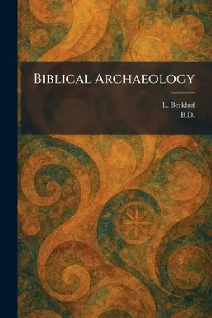 Biblical Archaeology by L. Berkhof, B. D.