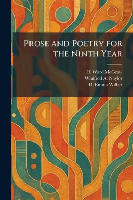 Prose and Poetry for the Ninth Year by H. Ward McGraw, Winifred A. Naylor, D. Emma Wilber