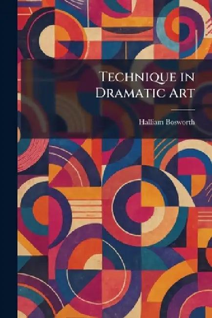 Technique in Dramatic Art by Halliam Bosworth