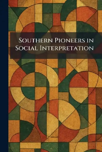 Southern Pioneers in Social Interpretation by The University of North Carolina Press