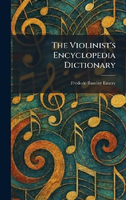 The Violinist's Encyclopedia Dictionary by Frederic Barclay Emery