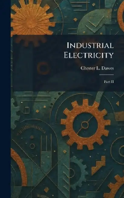 Industrial Electricity: Part II by Chester L. Dawes