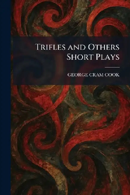 Trifles and Others Short Plays by George Cram Cook