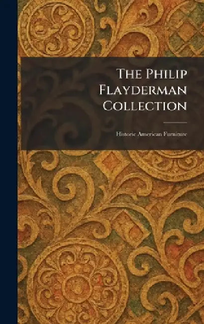 The Philip Flayderman Collection: Historic American Furniture by American Art Association Anderson Gal