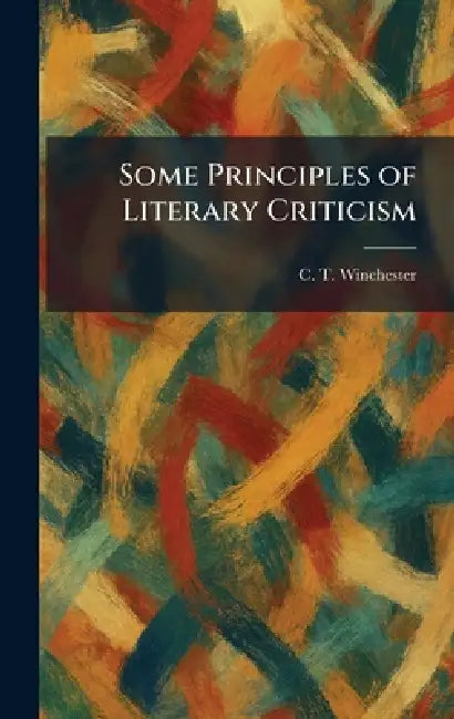 Some Principles of Literary Criticism by C. T. Winchester