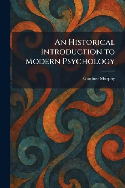 An Historical Introduction to Modern Psychology by Gardner Murphy