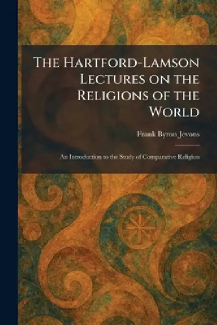 The Hartford-Lamson Lectures on the Religions of the World: An Introduction to the Study of Comparative Religion by Frank Byron Jevons