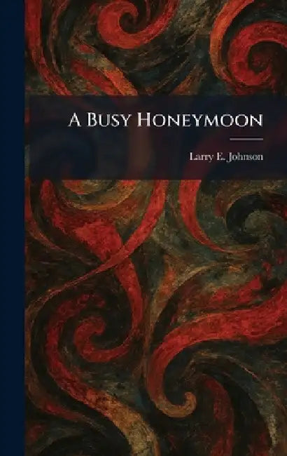 A Busy Honeymoon by Larry E. Johnson