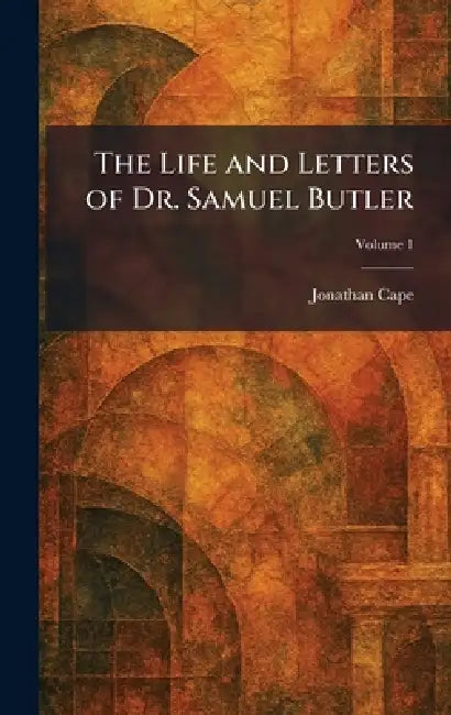 The Life and Letters of Dr. Samuel Butler by Jonathan Cape