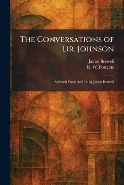 The Conversations of Dr. Johnson: Selected From the Life by James Boswell by James Boswell, R. W. Postgate