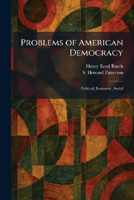 Problems of American Democracy: Political, Economic, Social by Henry Reed Burch, S. Howard Patterson