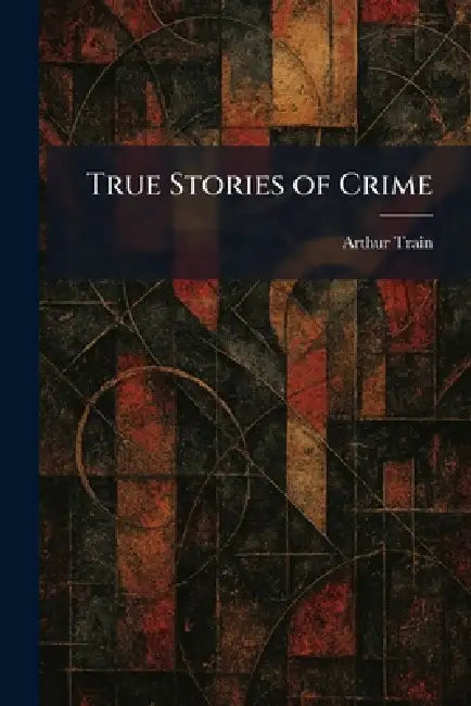 True Stories of Crime by Arthur Train