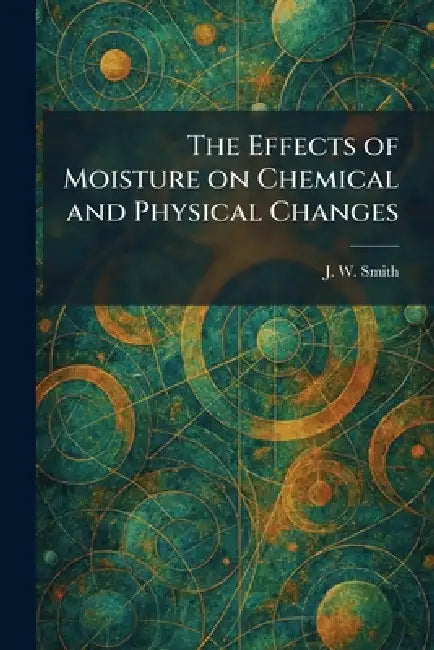 The Effects of Moisture on Chemical and Physical Changes by J. W. Smith