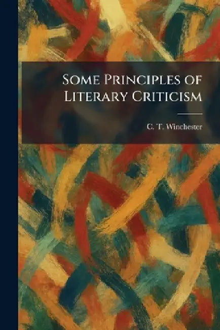 Some Principles of Literary Criticism by C. T. Winchester