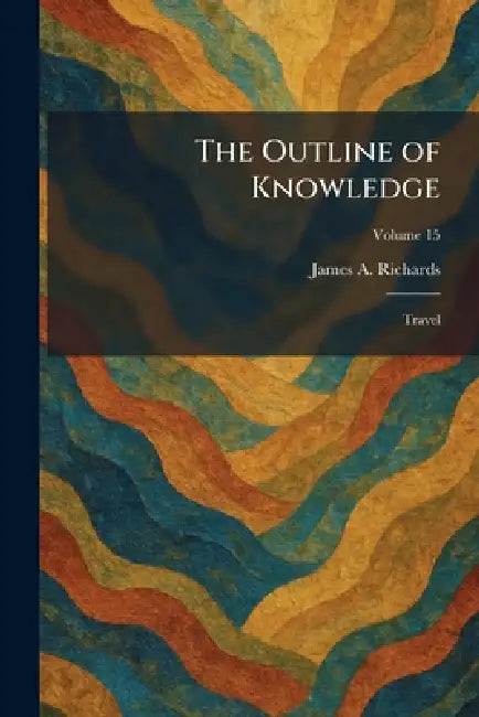 The Outline of Knowledge: Travel by James a. Richards