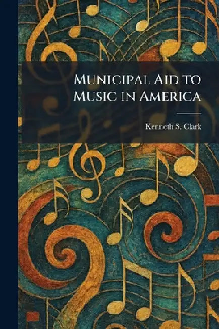 Municipal Aid to Music in America by Kenneth S. Clark